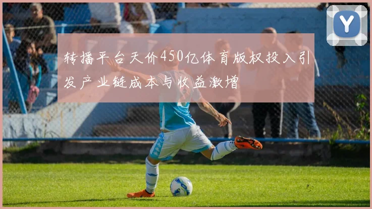 转播平台天价450亿体育版权投入引发产业链成本与收益激增
